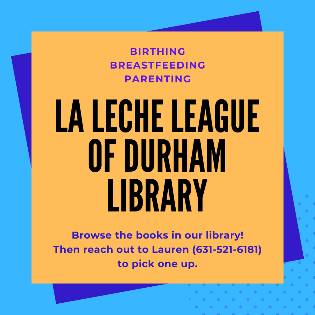 Text: La Leche League of Durham Library. Birthing, Breastfeeding, Parenting Browse the books in our library! Then reach out to Lauren (631-521-6181) to pick one up.